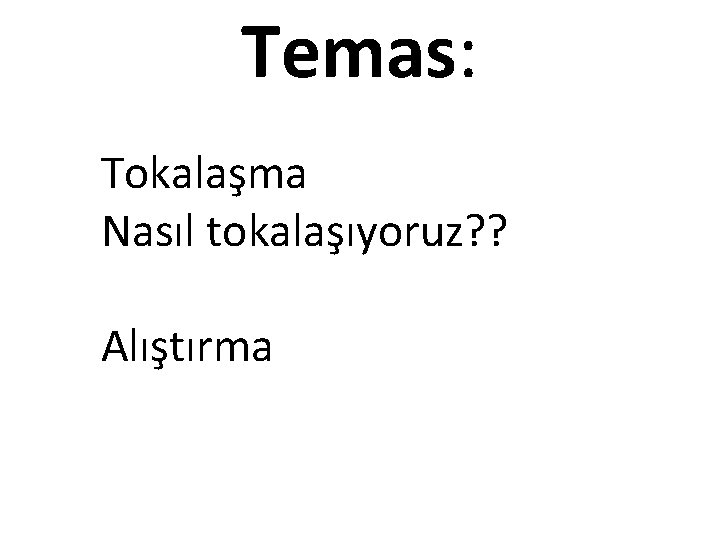 Temas: Tokalaşma Nasıl tokalaşıyoruz? ? Alıştırma 