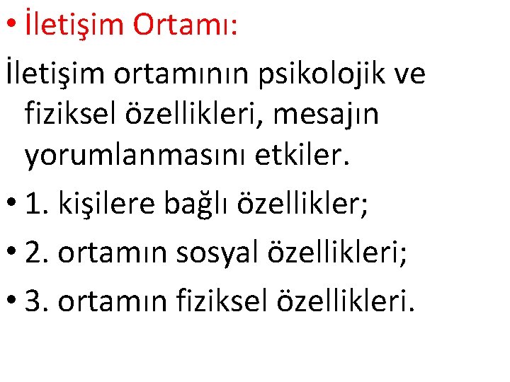  • İletişim Ortamı: İletişim ortamının psikolojik ve fiziksel özellikleri, mesajın yorumlanmasını etkiler. •