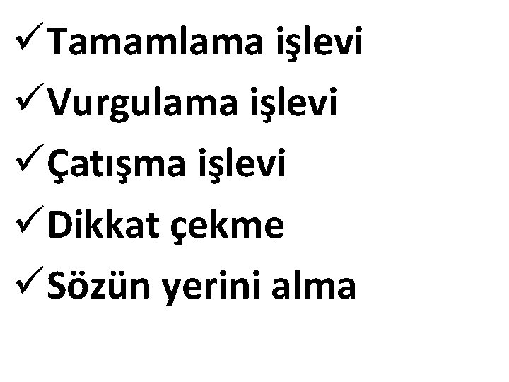 üTamamlama işlevi üVurgulama işlevi üÇatışma işlevi üDikkat çekme üSözün yerini alma 