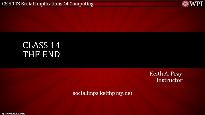 CS 3043 Social Implications Of Computing CLASS 14 THE END Keith A. Pray Instructor