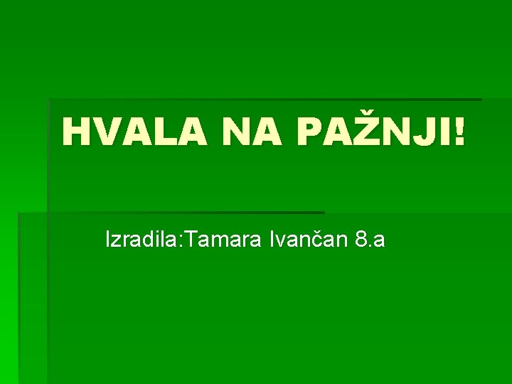 HVALA NA PAŽNJI! Izradila: Tamara Ivančan 8. a 