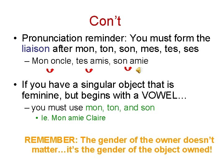 Con’t • Pronunciation reminder: You must form the liaison after mon, ton, son, mes,