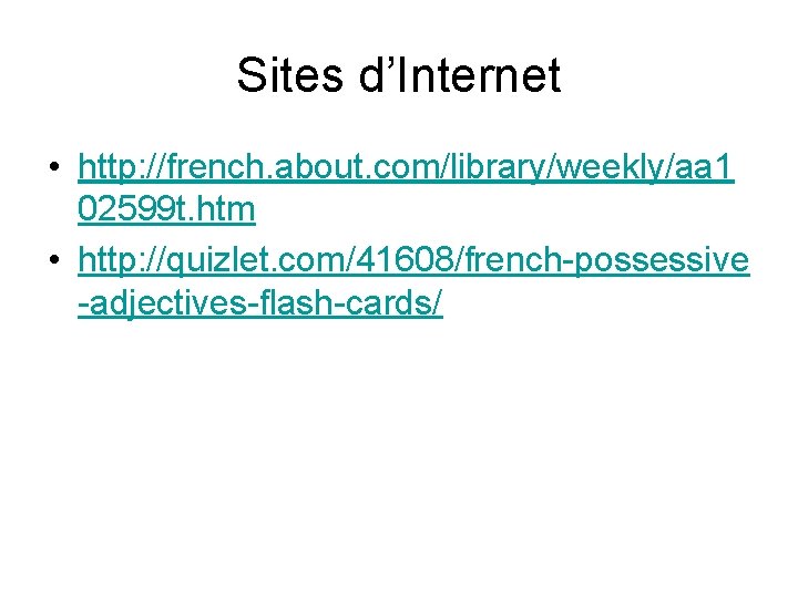 Sites d’Internet • http: //french. about. com/library/weekly/aa 1 02599 t. htm • http: //quizlet.