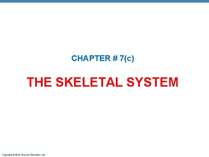 CHAPTER 7c THE SKELETAL SYSTEM Copyright 2010 Pearson