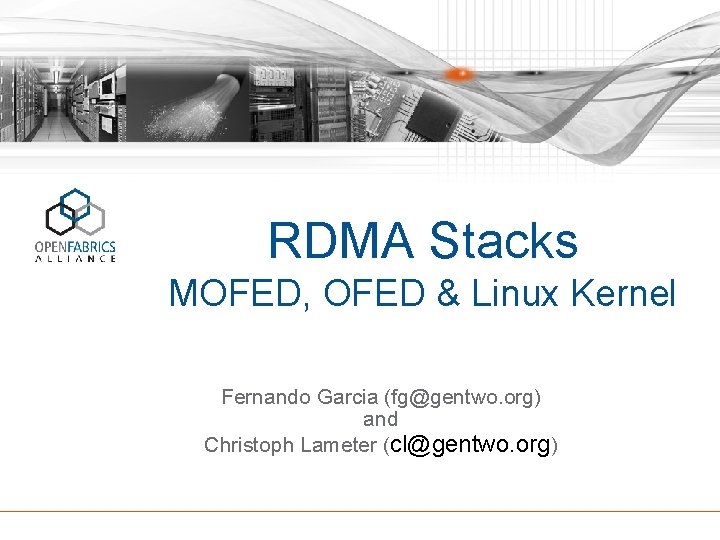 RDMA Stacks MOFED, OFED & Linux Kernel Fernando Garcia (fg@gentwo. org) and Christoph Lameter