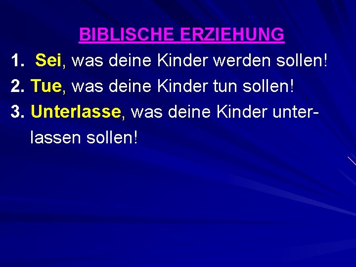 BIBLISCHE ERZIEHUNG 1. Sei, was deine Kinder werden sollen! 2. Tue, was deine Kinder