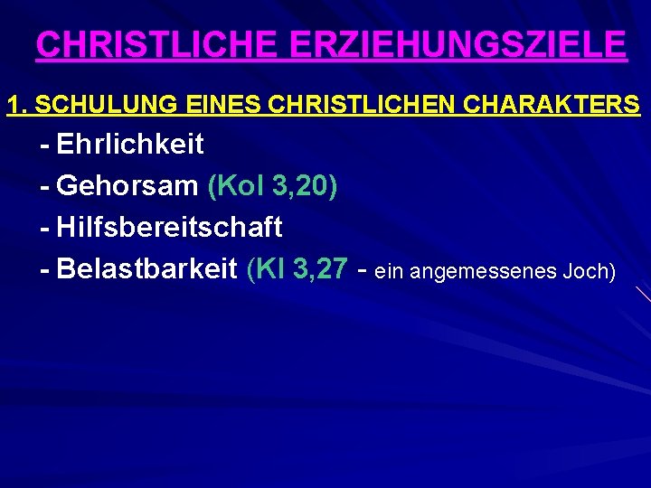 CHRISTLICHE ERZIEHUNGSZIELE 1. SCHULUNG EINES CHRISTLICHEN CHARAKTERS - Ehrlichkeit - Gehorsam (Kol 3, 20)