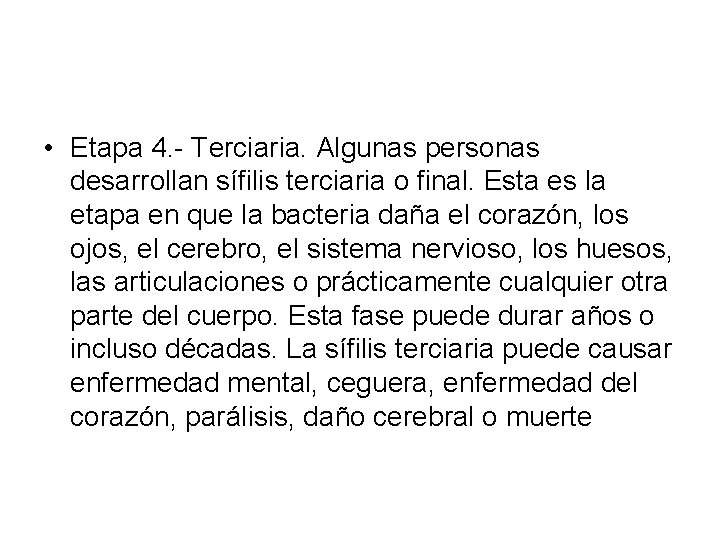  • Etapa 4. - Terciaria. Algunas personas desarrollan sífilis terciaria o final. Esta