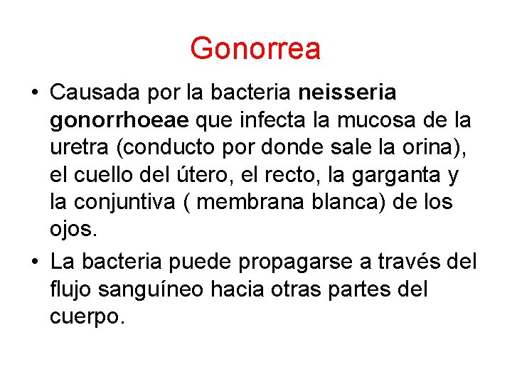 Gonorrea • Causada por la bacteria neisseria gonorrhoeae que infecta la mucosa de la