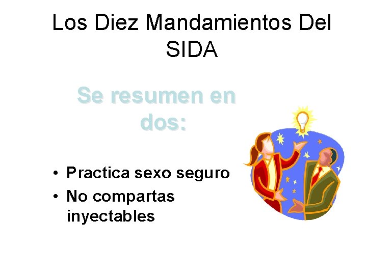 Los Diez Mandamientos Del SIDA Se resumen en dos: • Practica sexo seguro •