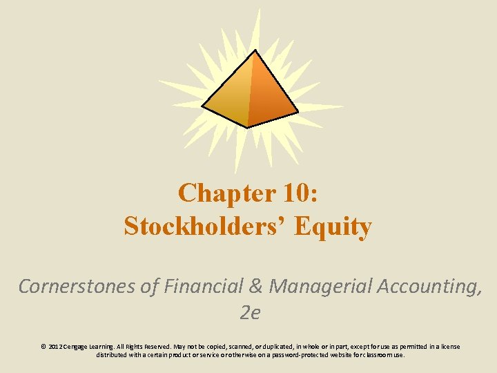 Chapter 10: Stockholders’ Equity Cornerstones of Financial & Managerial Accounting, 2 e © 2012