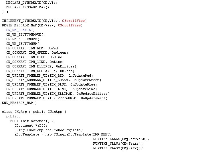 DECLARE_DYNCREATE(CMy. View ) DECLARE_MESSAGE_MAP() } ; IMPLEMENT_DYNCREATE(CMy. View , CScroll. View) BEGIN_MESSAGE_MAP(CMy. View ,