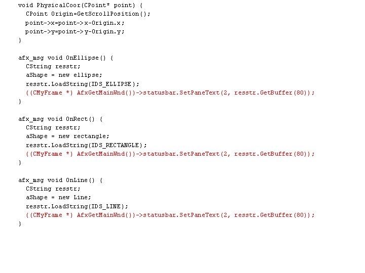 void Physical. Coor(CPoint* point) { CPoint Origin=Get. Scroll. Position(); point->x=point->x-Origin. x; point->y=point->y-Origin. y; }