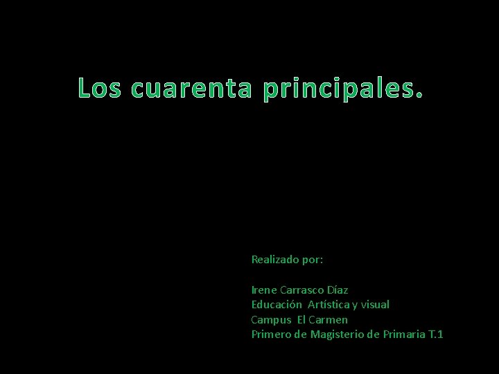 Los cuarenta principales. Realizado por: Irene Carrasco Díaz Educación Artística y visual Campus El