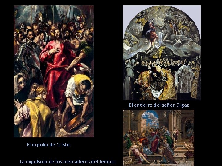 El entierro del señor Orgaz El expolio de Cristo La expulsión de los mercaderes