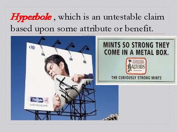 Hyperbole , which is an untestable claim based upon some attribute or benefit. 
