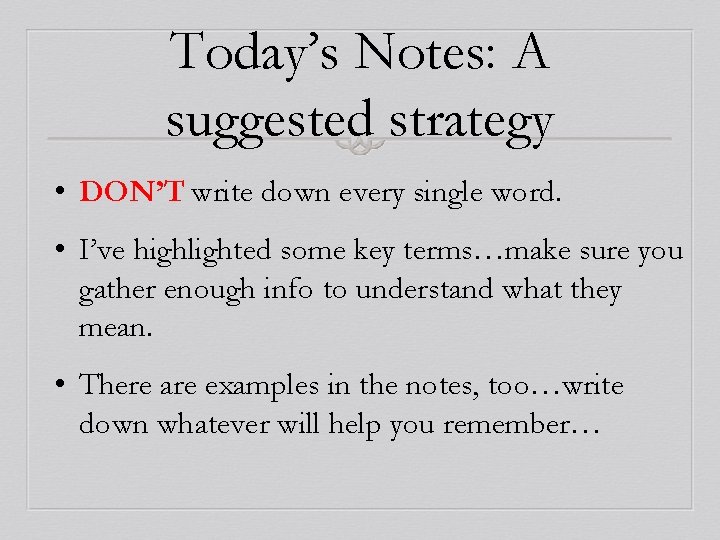 Today’s Notes: A suggested strategy • DON’T write down every single word. • I’ve