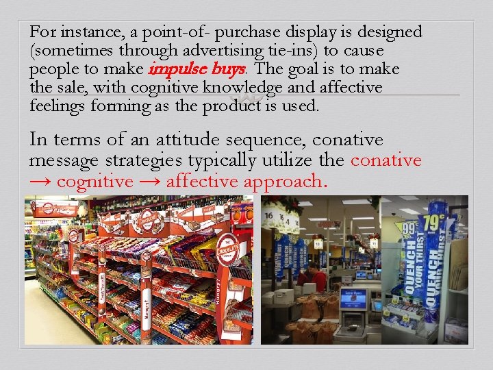 For instance, a point-of- purchase display is designed (sometimes through advertising tie-ins) to cause