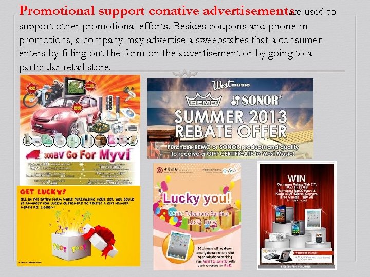 Promotional support conative advertisementsare used to support other promotional efforts. Besides coupons and phone-in