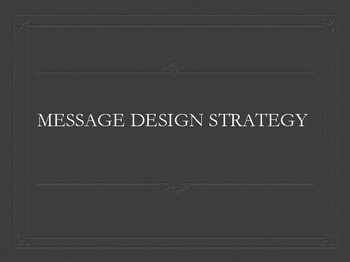 MESSAGE DESIGN STRATEGY 