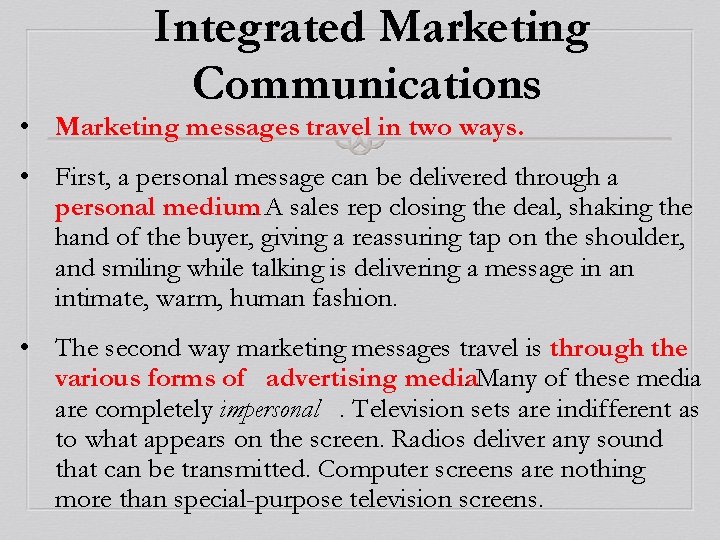 Integrated Marketing Communications • Marketing messages travel in two ways. • First, a personal