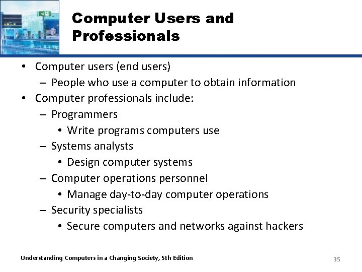 Computer Users and Professionals • Computer users (end users) – People who use a