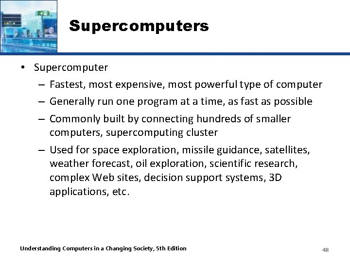 Supercomputers • Supercomputer – Fastest, most expensive, most powerful type of computer – Generally
