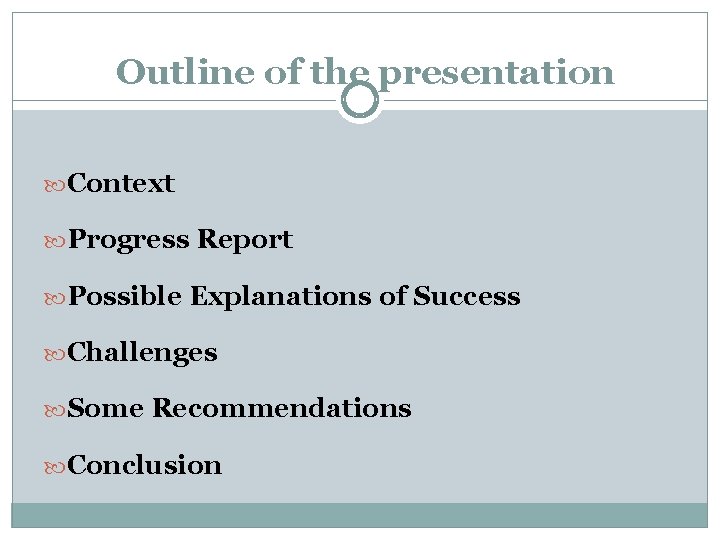 Outline of the presentation Context Progress Report Possible Explanations of Success Challenges Some Recommendations