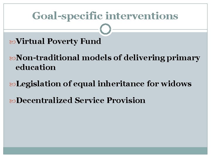 Goal-specific interventions Virtual Poverty Fund Non-traditional models of delivering primary education Legislation of equal