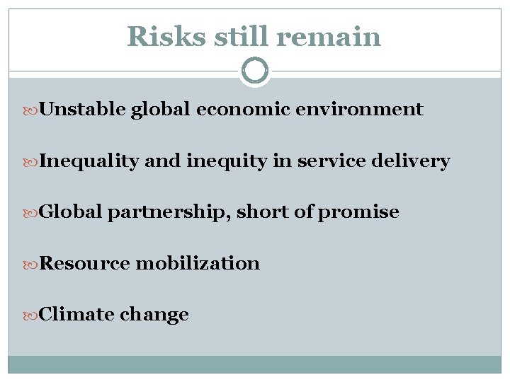 Risks still remain Unstable global economic environment Inequality and inequity in service delivery Global