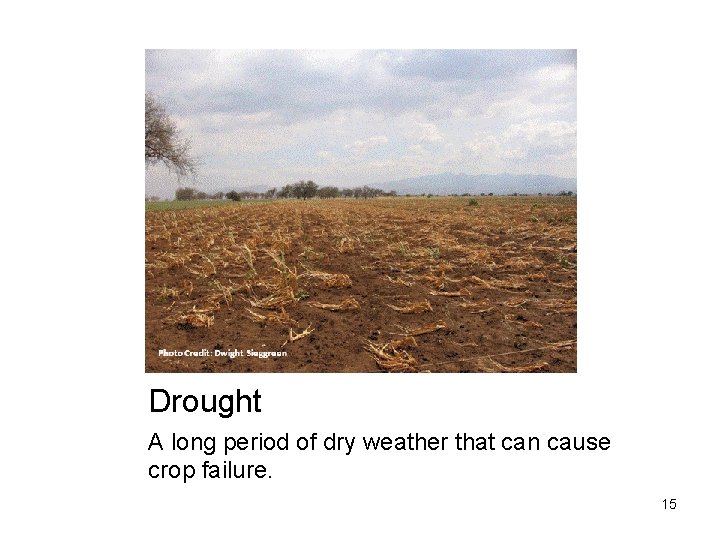 Photo credit: Dwigt Sieggreen Drought A long period of dry weather that can cause