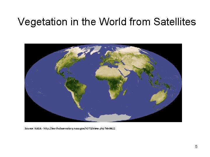 Vegetation in the World from Satellites Source: NASA - http: //earthobservatory. nasa. gov/IOTD/view. php?