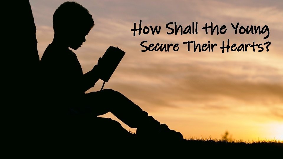 How Shall the Young Secure Their Hearts? 