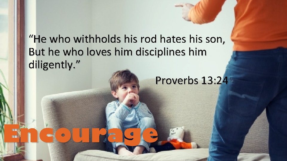 “He who withholds his rod hates his son, But he who loves him disciplines