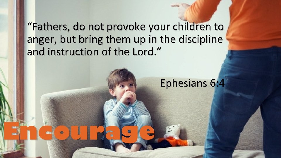 “Fathers, do not provoke your children to anger, but bring them up in the