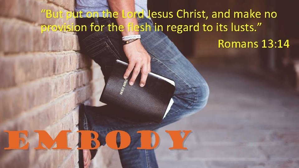 “But put on the Lord Jesus Christ, and make no provision for the flesh