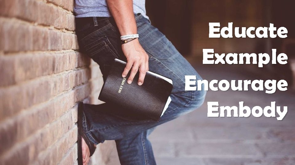 Educate Example Encourage Embody 