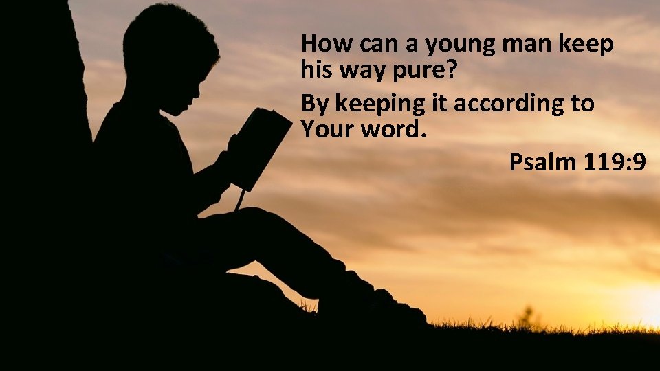 How can a young man keep his way pure? By keeping it according to