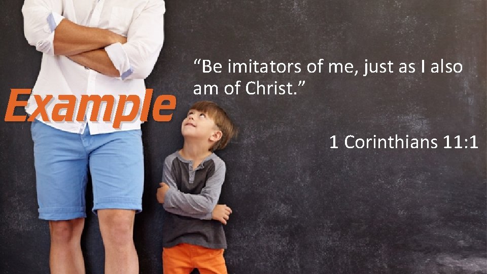 Example “Be imitators of me, just as I also am of Christ. ” 1