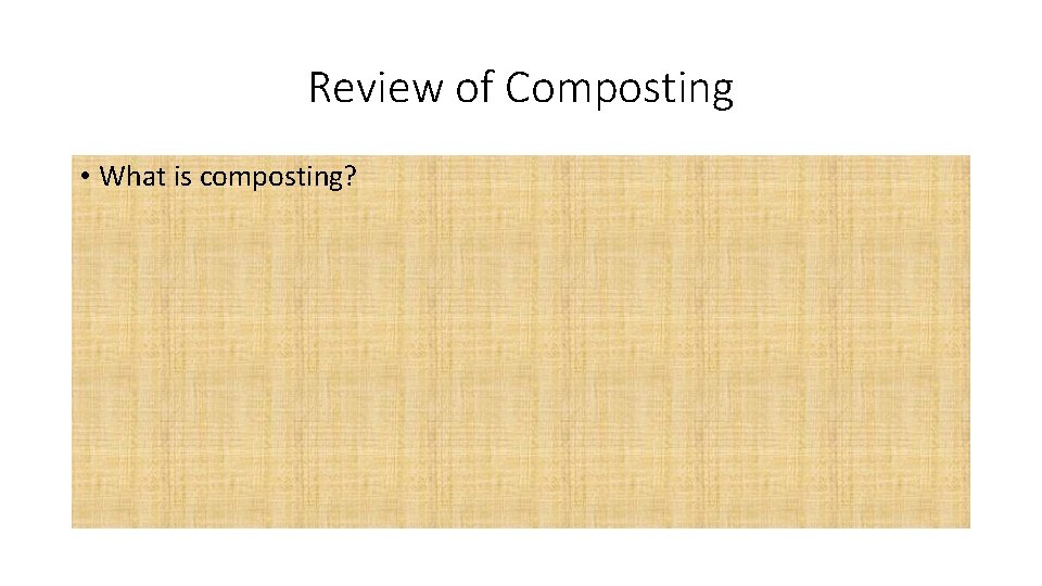 Review of Composting • What is composting? 