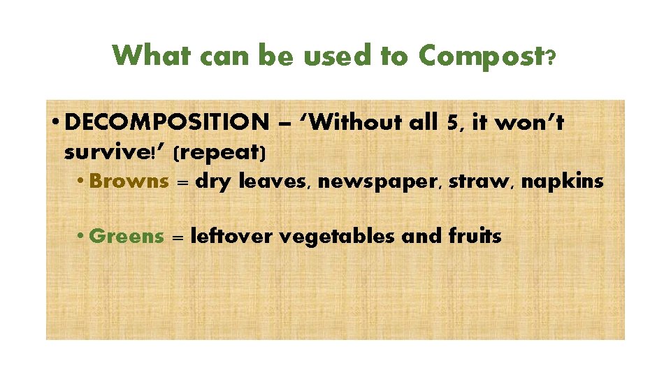 What can be used to Compost? • DECOMPOSITION – ‘Without all 5, it won’t