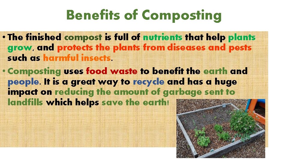 Benefits of Composting • The finished compost is full of nutrients that help plants
