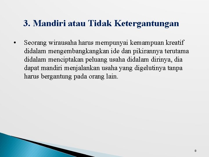 3. Mandiri atau Tidak Ketergantungan • Seorang wirausaha harus mempunyai kemampuan kreatif didalam mengembangkan