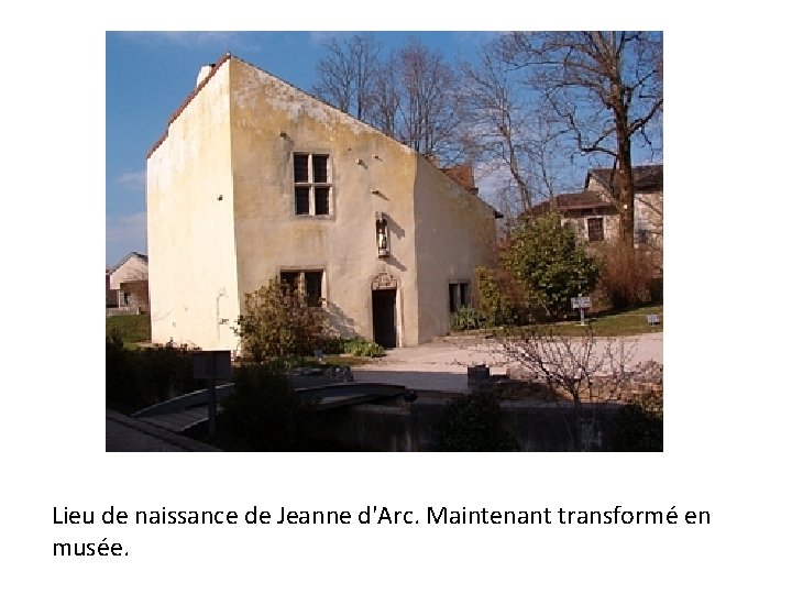 Lieu de naissance de Jeanne d'Arc. Maintenant transformé en musée. 