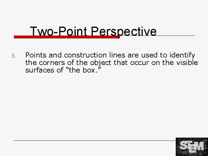 Two-Point Perspective 5. Points and construction lines are used to identify the corners of