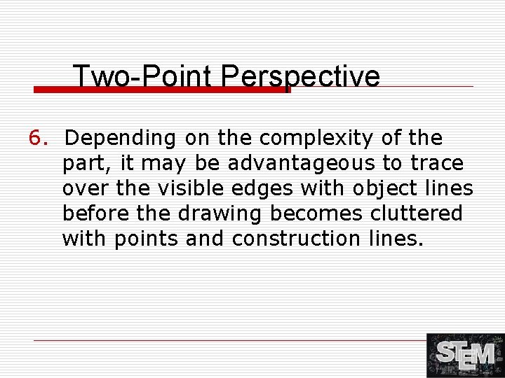 Two-Point Perspective 6. Depending on the complexity of the part, it may be advantageous