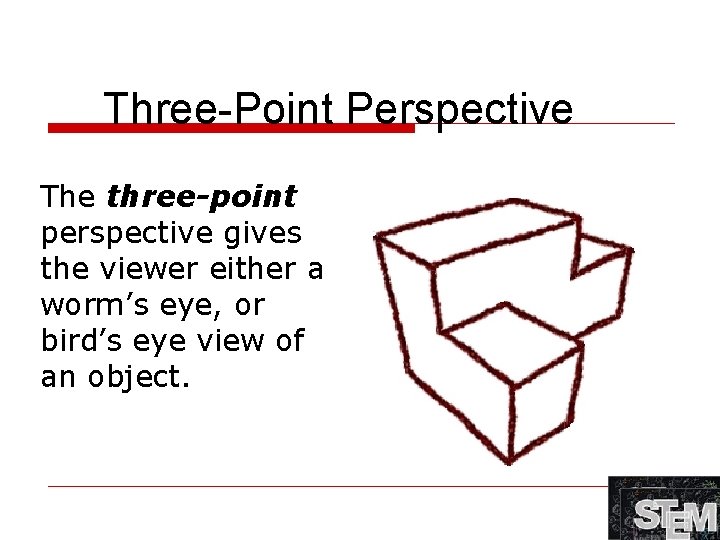 Three-Point Perspective The three-point perspective gives the viewer either a worm’s eye, or bird’s