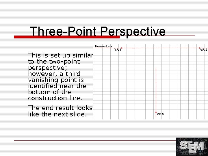 Three-Point Perspective This is set up similar to the two-point perspective; however, a third