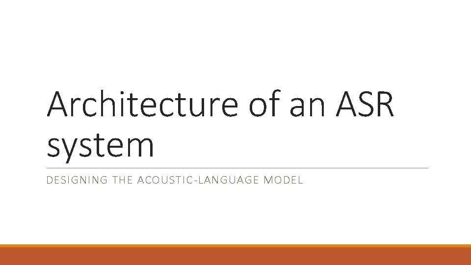 Architecture of an ASR system DESIGNING THE ACOUSTIC-LANGUAGE MODEL 