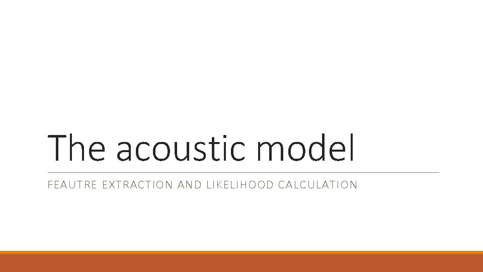 The acoustic model FEAUTRE EXTRACTION AND LIKELIHOOD CALCULATION 